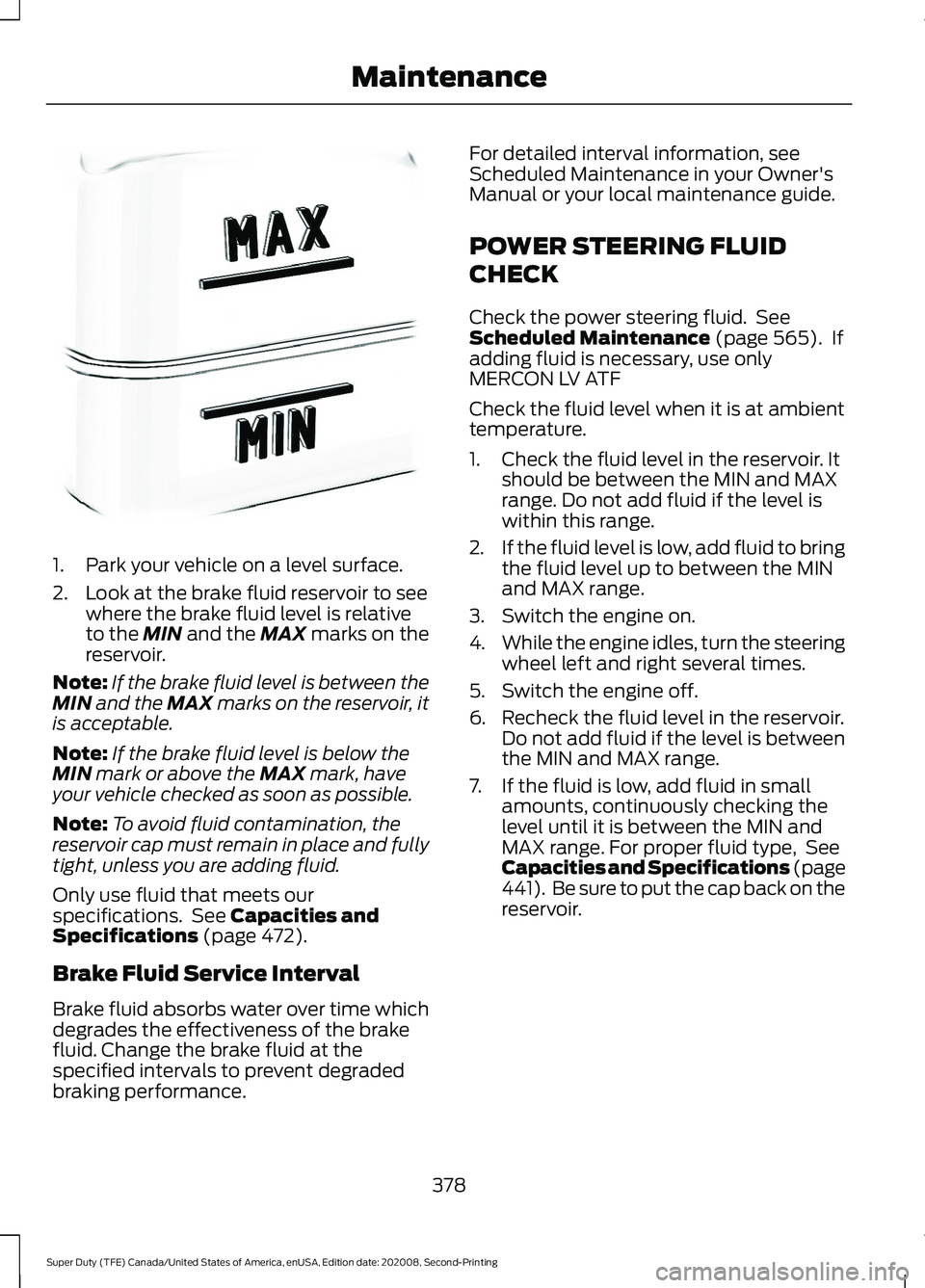 FORD SUPER DUTY 2021 Owners Manual 1. Park your vehicle on a level surface.
2. Look at the brake fluid reservoir to see
where the brake fluid level is relative
to the MIN and the MAX marks on the
reservoir.
Note: If the brake fluid lev FORD SUPER DUTY 2021 Owners Manual 1. Park your vehicle on a level surface.
2. Look at the brake fluid reservoir to see
where the brake fluid level is relative
to the MIN and the MAX marks on the
reservoir.
Note: If the brake fluid lev