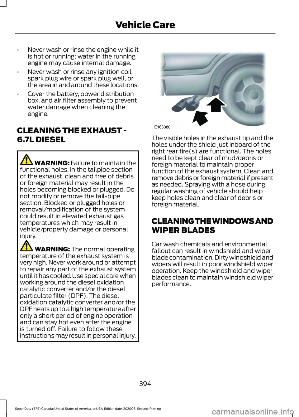 FORD SUPER DUTY 2021 Owners Manual •
Never wash or rinse the engine while it
is hot or running; water in the running
engine may cause internal damage.
• Never wash or rinse any ignition coil,
spark plug wire or spark plug well, or
FORD SUPER DUTY 2021 Owners Manual •
Never wash or rinse the engine while it
is hot or running; water in the running
engine may cause internal damage.
• Never wash or rinse any ignition coil,
spark plug wire or spark plug well, or