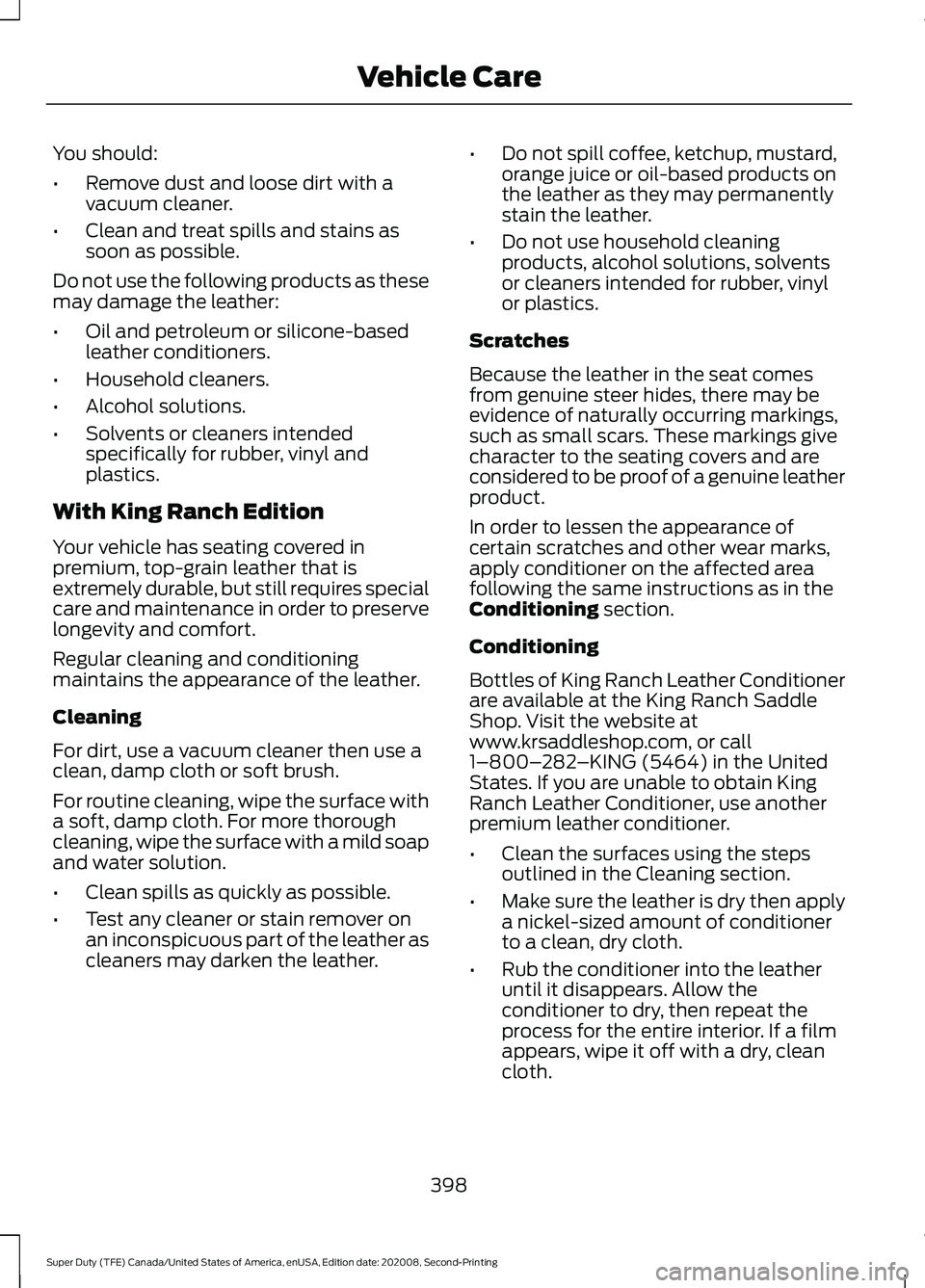 FORD SUPER DUTY 2021 Owners Manual You should:
•
Remove dust and loose dirt with a
vacuum cleaner.
• Clean and treat spills and stains as
soon as possible.
Do not use the following products as these
may damage the leather:
• Oil FORD SUPER DUTY 2021 Owners Manual You should:
•
Remove dust and loose dirt with a
vacuum cleaner.
• Clean and treat spills and stains as
soon as possible.
Do not use the following products as these
may damage the leather:
• Oil