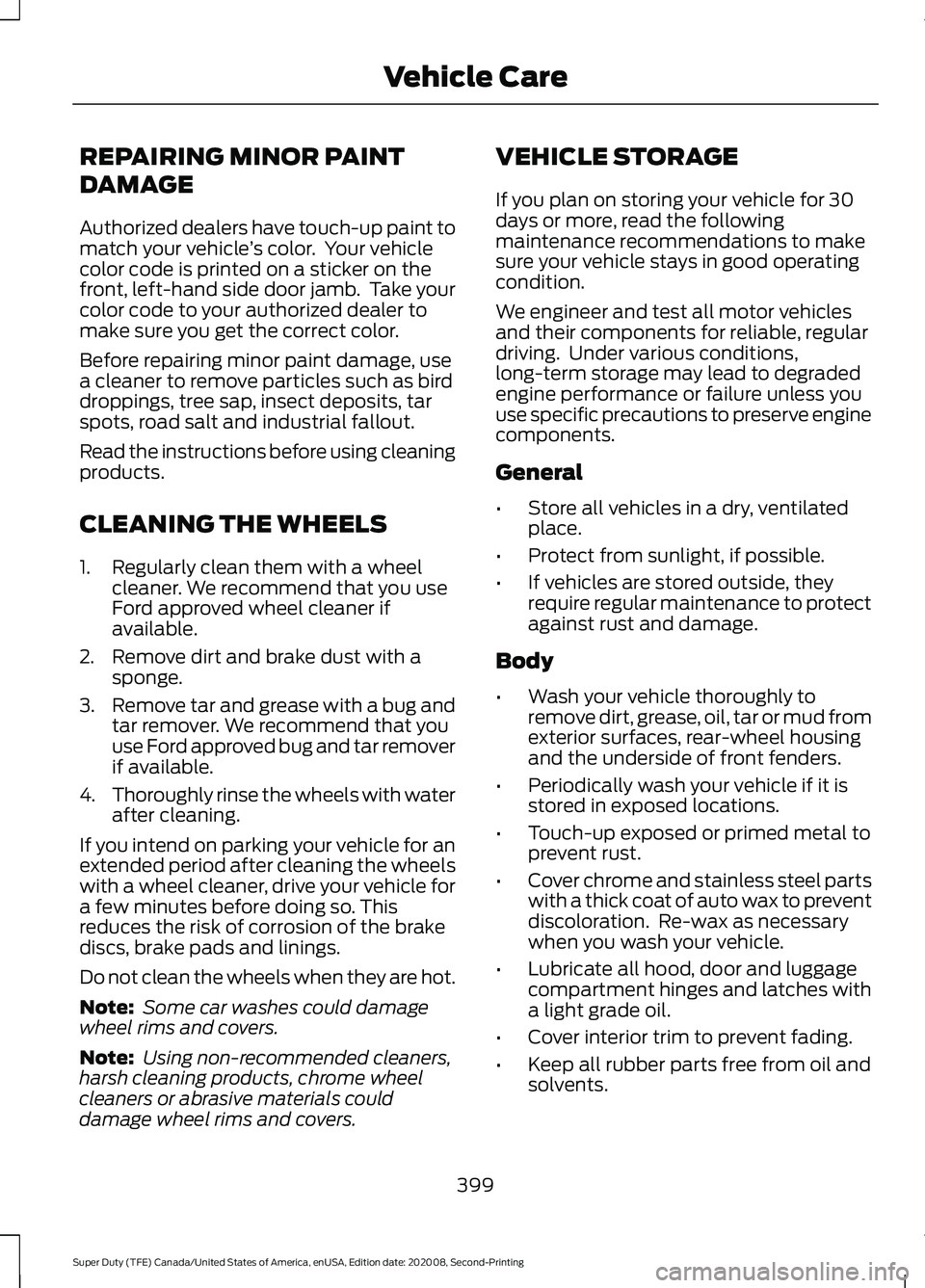 FORD SUPER DUTY 2021 Owners Manual REPAIRING MINOR PAINT
DAMAGE
Authorized dealers have touch-up paint to
match your vehicle
’s color. Your vehicle
color code is printed on a sticker on the
front, left-hand side door jamb. Take you FORD SUPER DUTY 2021 Owners Manual REPAIRING MINOR PAINT
DAMAGE
Authorized dealers have touch-up paint to
match your vehicle
’s color. Your vehicle
color code is printed on a sticker on the
front, left-hand side door jamb. Take you