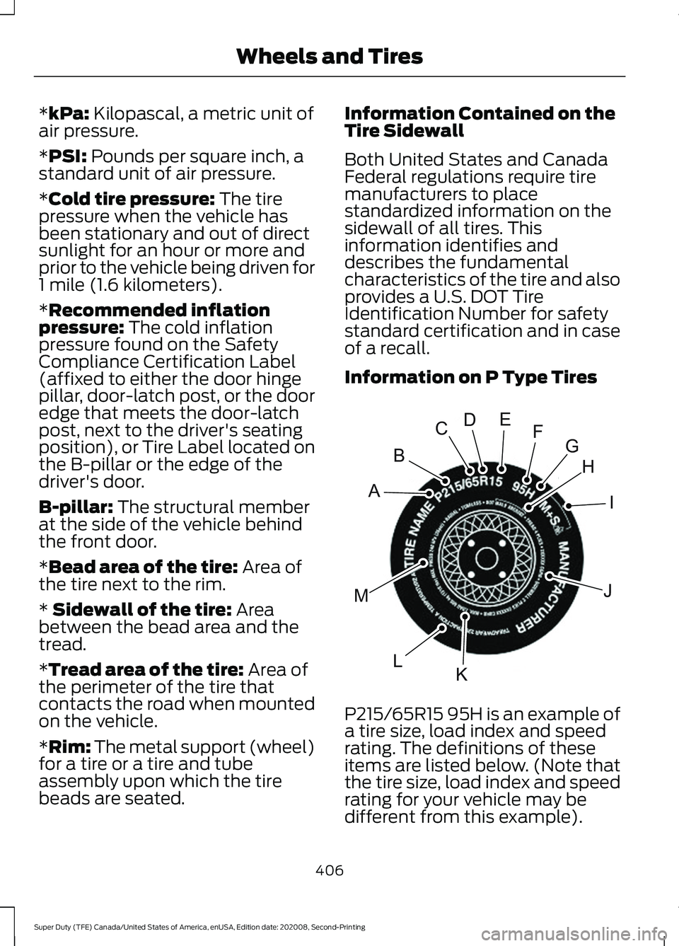 FORD SUPER DUTY 2021 Owners Manual *kPa: Kilopascal, a metric unit of
air pressure.
*
PSI: Pounds per square inch, a
standard unit of air pressure.
*
Cold tire pressure: The tire
pressure when the vehicle has
been stationary and out of FORD SUPER DUTY 2021 Owners Manual *kPa: Kilopascal, a metric unit of
air pressure.
*
PSI: Pounds per square inch, a
standard unit of air pressure.
*
Cold tire pressure: The tire
pressure when the vehicle has
been stationary and out of