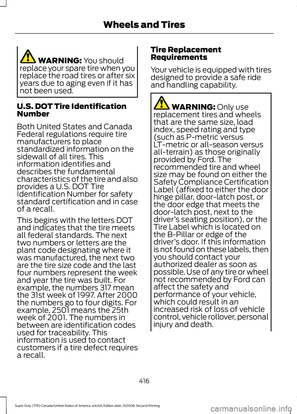 FORD SUPER DUTY 2021 Owners Manual WARNING: You should
replace your spare tire when you
replace the road tires or after six
years due to aging even if it has
not been used.
U.S. DOT Tire Identification
Number
Both United States and Can FORD SUPER DUTY 2021 Owners Manual WARNING: You should
replace your spare tire when you
replace the road tires or after six
years due to aging even if it has
not been used.
U.S. DOT Tire Identification
Number
Both United States and Can