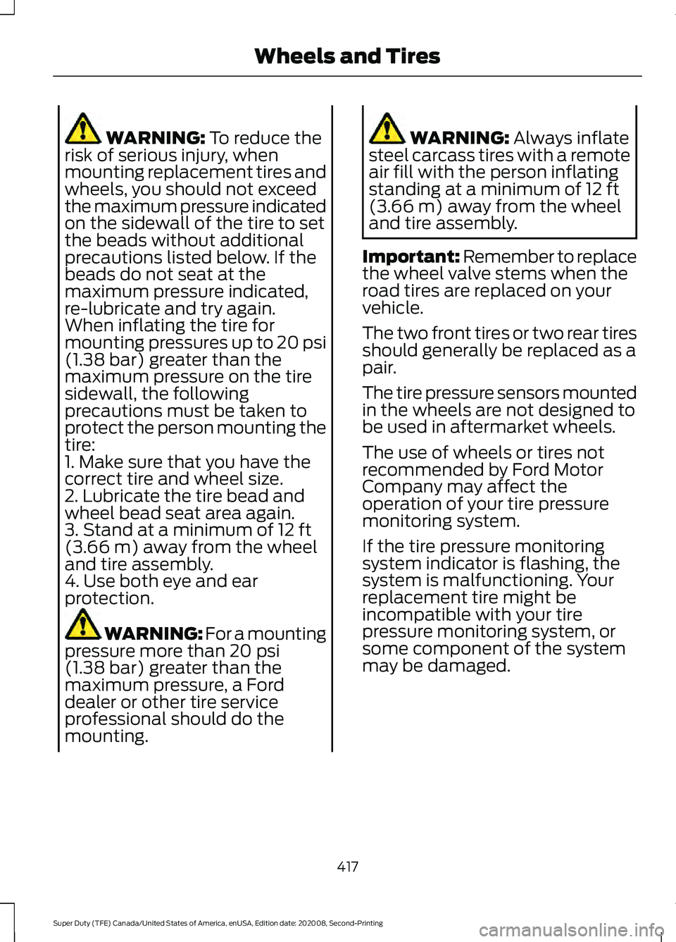 FORD SUPER DUTY 2021 Owners Manual WARNING: To reduce the
risk of serious injury, when
mounting replacement tires and
wheels, you should not exceed
the maximum pressure indicated
on the sidewall of the tire to set
the beads without add FORD SUPER DUTY 2021 Owners Manual WARNING: To reduce the
risk of serious injury, when
mounting replacement tires and
wheels, you should not exceed
the maximum pressure indicated
on the sidewall of the tire to set
the beads without add
