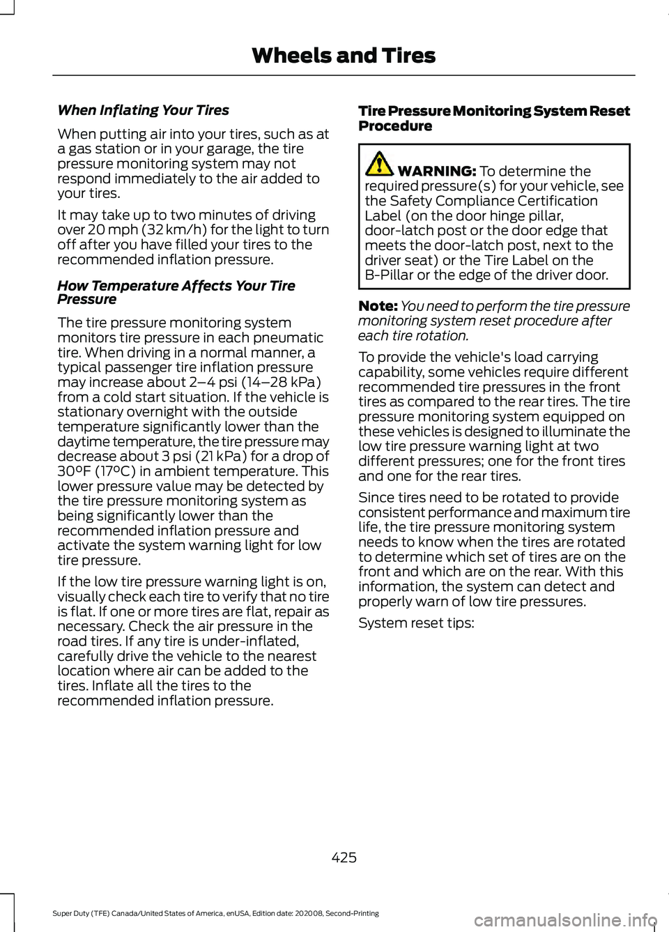 FORD SUPER DUTY 2021 Owners Manual When Inflating Your Tires
When putting air into your tires, such as at
a gas station or in your garage, the tire
pressure monitoring system may not
respond immediately to the air added to
your tires.
FORD SUPER DUTY 2021 Owners Manual When Inflating Your Tires
When putting air into your tires, such as at
a gas station or in your garage, the tire
pressure monitoring system may not
respond immediately to the air added to
your tires.