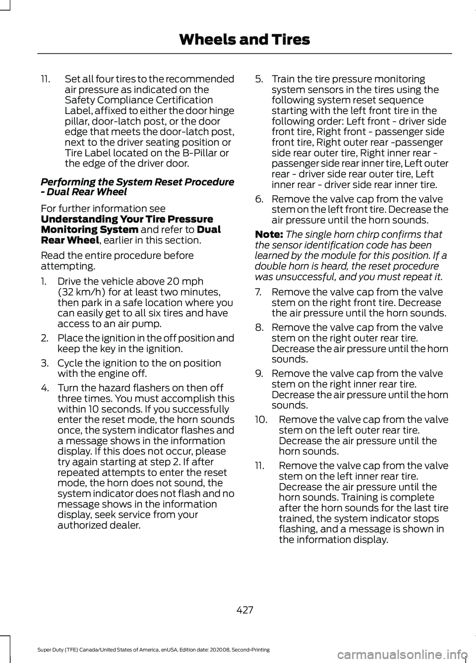 FORD SUPER DUTY 2021 Owners Manual 11.
Set all four tires to the recommended
air pressure as indicated on the
Safety Compliance Certification
Label, affixed to either the door hinge
pillar, door-latch post, or the door
edge that meets FORD SUPER DUTY 2021 Owners Manual 11.
Set all four tires to the recommended
air pressure as indicated on the
Safety Compliance Certification
Label, affixed to either the door hinge
pillar, door-latch post, or the door
edge that meets