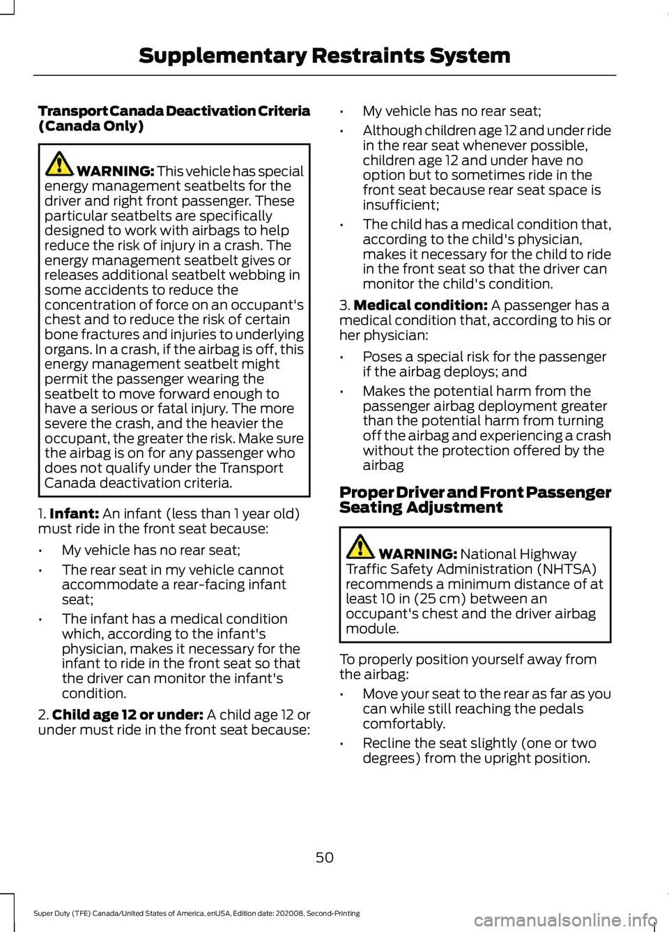 FORD SUPER DUTY 2021 Workshop Manual Transport Canada Deactivation Criteria
(Canada Only)
WARNING: This vehicle has special
energy management seatbelts for the
driver and right front passenger. These
particular seatbelts are specifically FORD SUPER DUTY 2021 Workshop Manual Transport Canada Deactivation Criteria
(Canada Only)
WARNING: This vehicle has special
energy management seatbelts for the
driver and right front passenger. These
particular seatbelts are specifically