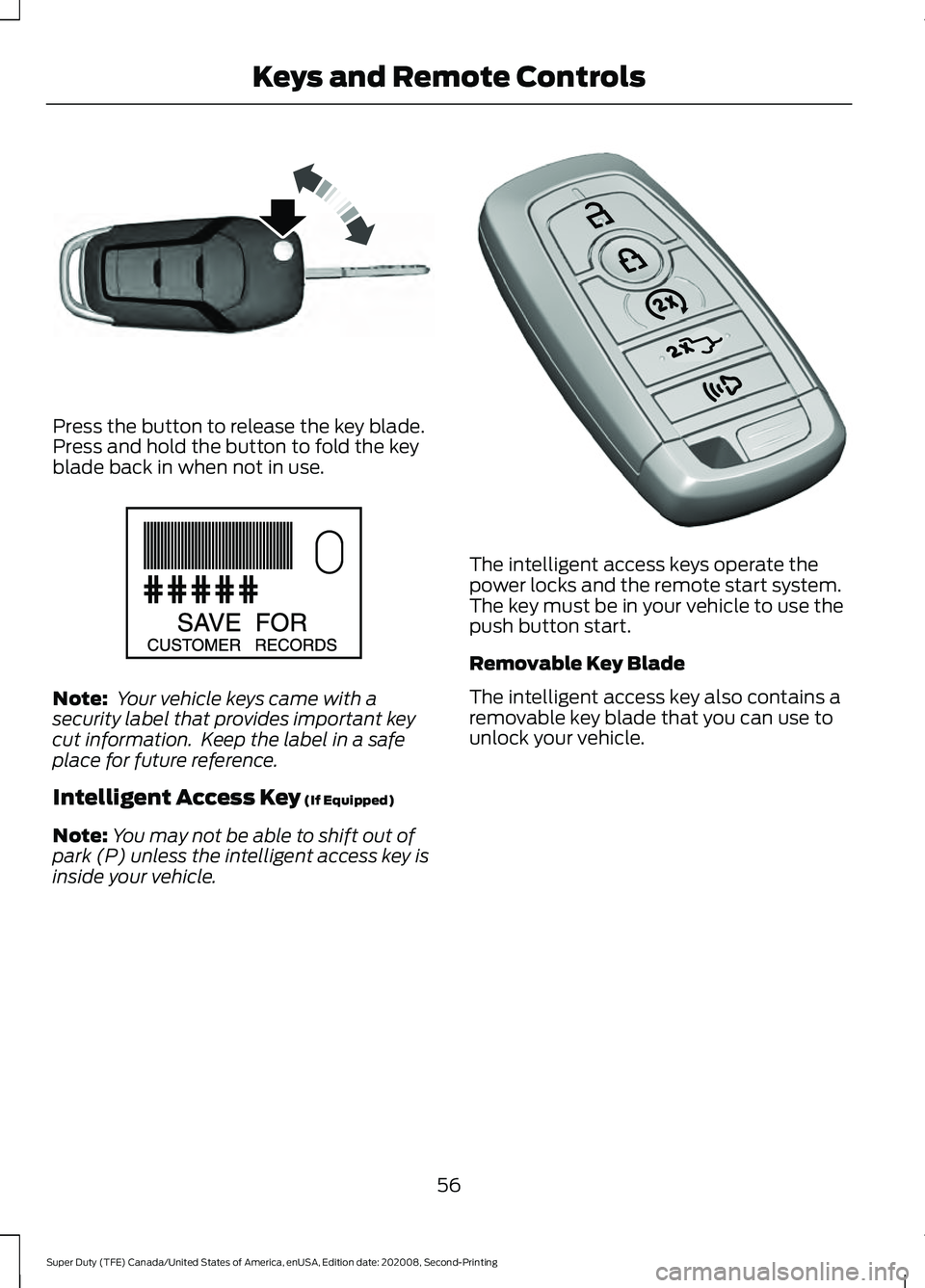FORD SUPER DUTY 2021 Workshop Manual Press the button to release the key blade.
Press and hold the button to fold the key
blade back in when not in use.
Note:
Your vehicle keys came with a
security label that provides important key
cut FORD SUPER DUTY 2021 Workshop Manual Press the button to release the key blade.
Press and hold the button to fold the key
blade back in when not in use.
Note:
Your vehicle keys came with a
security label that provides important key
cut