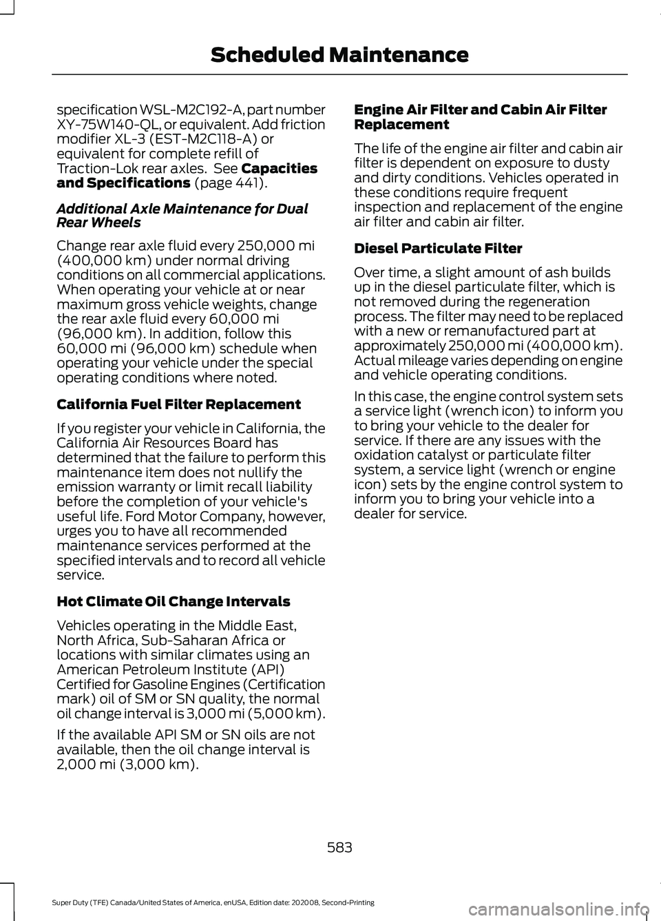FORD SUPER DUTY 2021 Owners Manual specification WSL-M2C192-A, part number
XY-75W140-QL, or equivalent. Add friction
modifier XL-3 (EST-M2C118-A) or
equivalent for complete refill of
Traction-Lok rear axles. See Capacities
and Specifi FORD SUPER DUTY 2021 Owners Manual specification WSL-M2C192-A, part number
XY-75W140-QL, or equivalent. Add friction
modifier XL-3 (EST-M2C118-A) or
equivalent for complete refill of
Traction-Lok rear axles. See Capacities
and Specifi