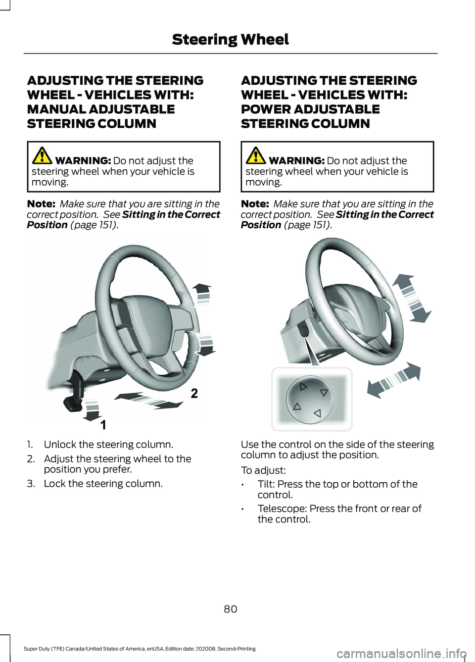 FORD SUPER DUTY 2021 Owners Manual ADJUSTING THE STEERING
WHEEL - VEHICLES WITH:
MANUAL ADJUSTABLE
STEERING COLUMN
WARNING: Do not adjust the
steering wheel when your vehicle is
moving.
Note: Make sure that you are sitting in the
corr FORD SUPER DUTY 2021 Owners Manual ADJUSTING THE STEERING
WHEEL - VEHICLES WITH:
MANUAL ADJUSTABLE
STEERING COLUMN
WARNING: Do not adjust the
steering wheel when your vehicle is
moving.
Note: Make sure that you are sitting in the
corr