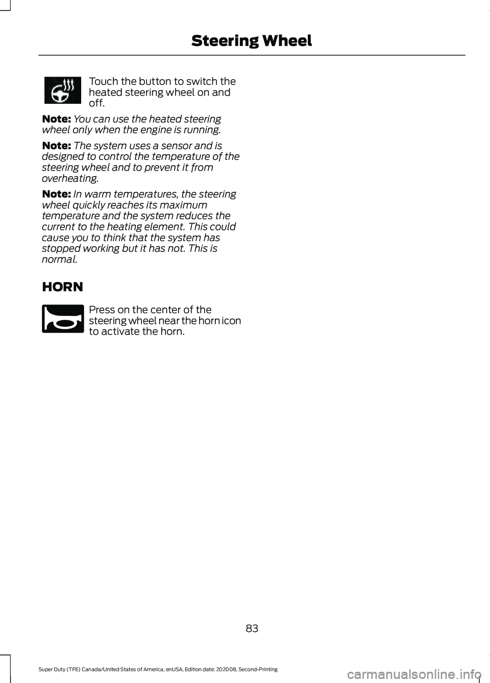 FORD SUPER DUTY 2021 Manual Online Touch the button to switch the
heated steering wheel on and
off.
Note: You can use the heated steering
wheel only when the engine is running.
Note: The system uses a sensor and is
designed to control FORD SUPER DUTY 2021 Manual Online Touch the button to switch the
heated steering wheel on and
off.
Note: You can use the heated steering
wheel only when the engine is running.
Note: The system uses a sensor and is
designed to control
