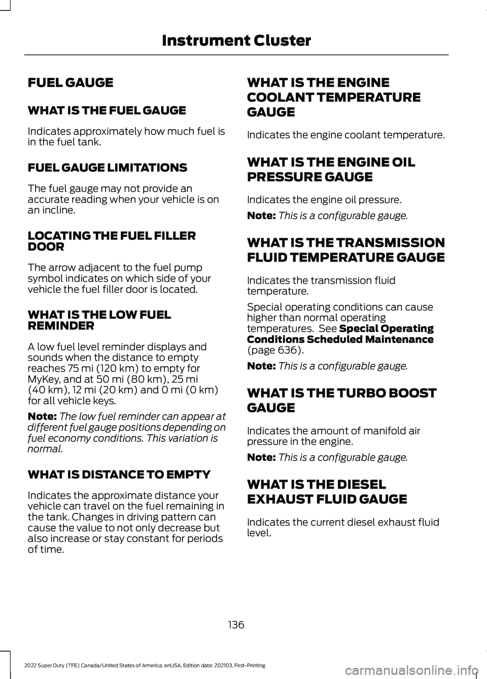 FORD SUPER DUTY 2022 Owners Manual FUEL GAUGE
WHAT IS THE FUEL GAUGE
Indicates approximately how much fuel is
in the fuel tank.
FUEL GAUGE LIMITATIONS
The fuel gauge may not provide an
accurate reading when your vehicle is on
an inclin FORD SUPER DUTY 2022 Owners Manual FUEL GAUGE
WHAT IS THE FUEL GAUGE
Indicates approximately how much fuel is
in the fuel tank.
FUEL GAUGE LIMITATIONS
The fuel gauge may not provide an
accurate reading when your vehicle is on
an inclin