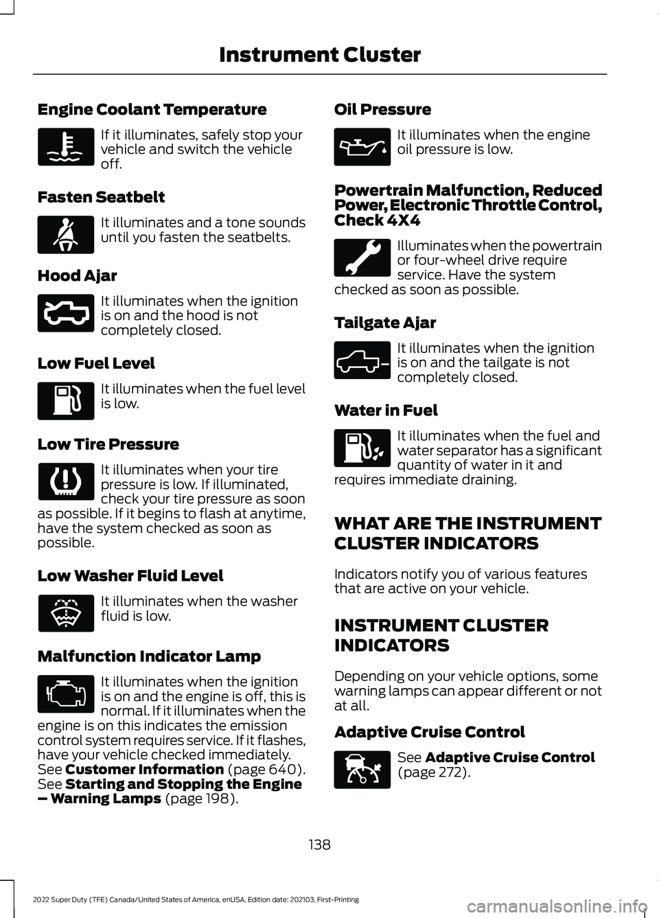 FORD SUPER DUTY 2022 Owners Manual Engine Coolant Temperature
If it illuminates, safely stop your
vehicle and switch the vehicle
off.
Fasten Seatbelt It illuminates and a tone sounds
until you fasten the seatbelts.
Hood Ajar It illumin FORD SUPER DUTY 2022 Owners Manual Engine Coolant Temperature
If it illuminates, safely stop your
vehicle and switch the vehicle
off.
Fasten Seatbelt It illuminates and a tone sounds
until you fasten the seatbelts.
Hood Ajar It illumin