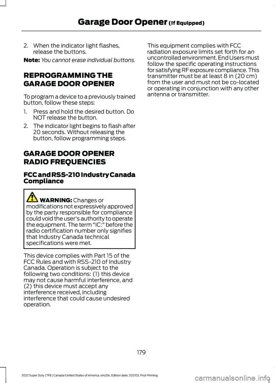 FORD SUPER DUTY 2022 Owners Manual 2. When the indicator light flashes,
release the buttons.
Note: You cannot erase individual buttons.
REPROGRAMMING THE
GARAGE DOOR OPENER
To program a device to a previously trained
button, follow the FORD SUPER DUTY 2022 Owners Manual 2. When the indicator light flashes,
release the buttons.
Note: You cannot erase individual buttons.
REPROGRAMMING THE
GARAGE DOOR OPENER
To program a device to a previously trained
button, follow the