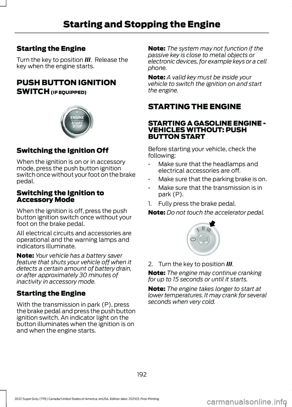 FORD SUPER DUTY 2022 Owners Manual Starting the Engine
Turn the key to position III. Release the
key when the engine starts.
PUSH BUTTON IGNITION
SWITCH
(IF EQUIPPED) Switching the Ignition Off
When the ignition is on or in accessory FORD SUPER DUTY 2022 Owners Manual Starting the Engine
Turn the key to position III. Release the
key when the engine starts.
PUSH BUTTON IGNITION
SWITCH
(IF EQUIPPED) Switching the Ignition Off
When the ignition is on or in accessory