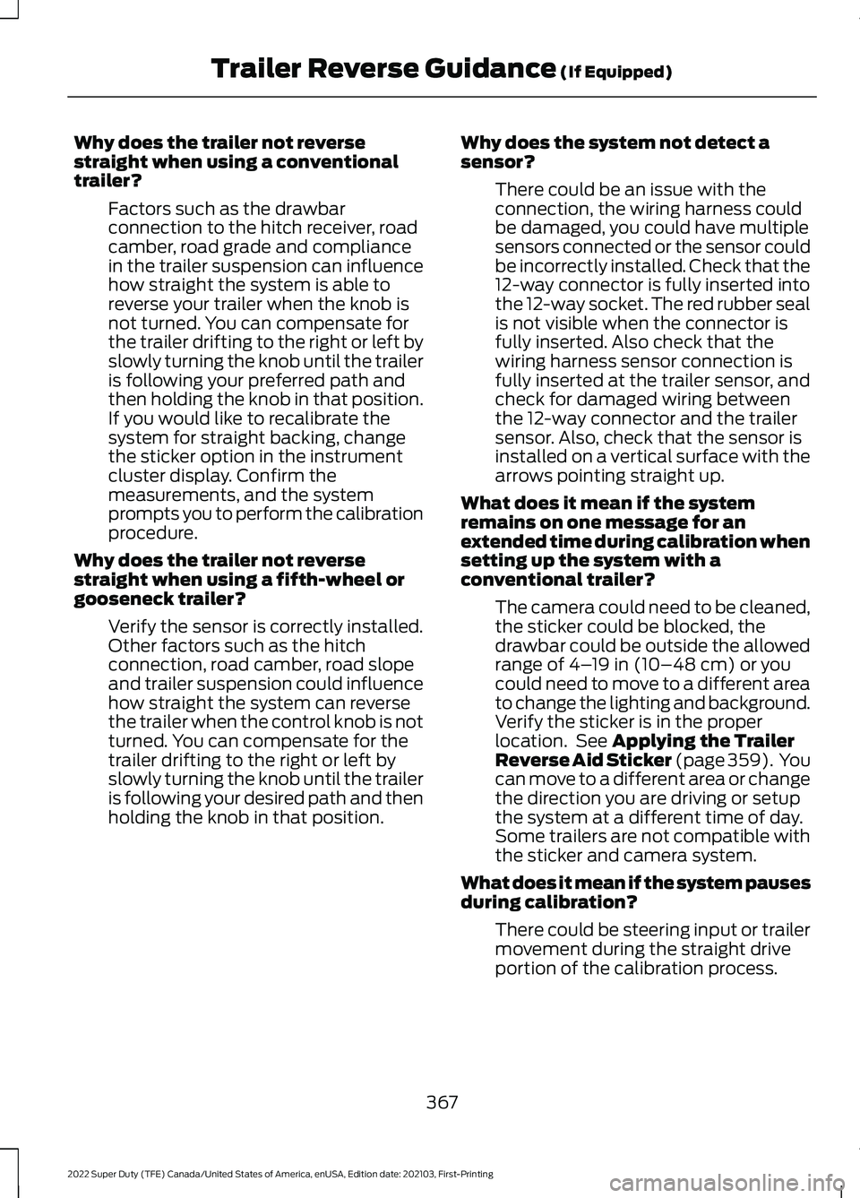 FORD SUPER DUTY 2022 Owners Manual Why does the trailer not reverse
straight when using a conventional
trailer?
Factors such as the drawbar
connection to the hitch receiver, road
camber, road grade and compliance
in the trailer suspens FORD SUPER DUTY 2022 Owners Manual Why does the trailer not reverse
straight when using a conventional
trailer?
Factors such as the drawbar
connection to the hitch receiver, road
camber, road grade and compliance
in the trailer suspens