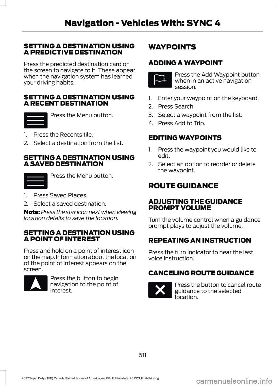 FORD SUPER DUTY 2022 Owners Manual SETTING A DESTINATION USING
A PREDICTIVE DESTINATION
Press the predicted destination card on
the screen to navigate to it. These appear
when the navigation system has learned
your driving habits.
SETT FORD SUPER DUTY 2022 Owners Manual SETTING A DESTINATION USING
A PREDICTIVE DESTINATION
Press the predicted destination card on
the screen to navigate to it. These appear
when the navigation system has learned
your driving habits.
SETT