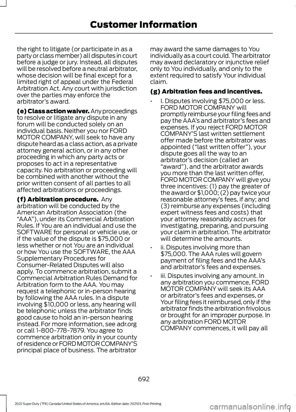 FORD SUPER DUTY 2022  Owners Manual the right to litigate (or participate in as a
party or class member) all disputes in court
before a judge or jury. Instead, all disputes
will be resolved before a neutral arbitrator,
whose decision wi