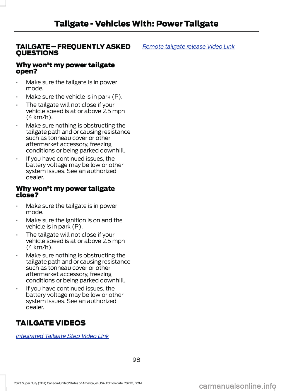 FORD SUPER DUTY 2023 Owners Manual TAILGATE – FREQUENTLY ASKEDQUESTIONS
Why won't my power tailgateopen?
•Make sure the tailgate is in powermode.
•Make sure the vehicle is in park (P).
•The tailgate will not close if yourve FORD SUPER DUTY 2023 Owners Manual TAILGATE – FREQUENTLY ASKEDQUESTIONS
Why won't my power tailgateopen?
•Make sure the tailgate is in powermode.
•Make sure the vehicle is in park (P).
•The tailgate will not close if yourve