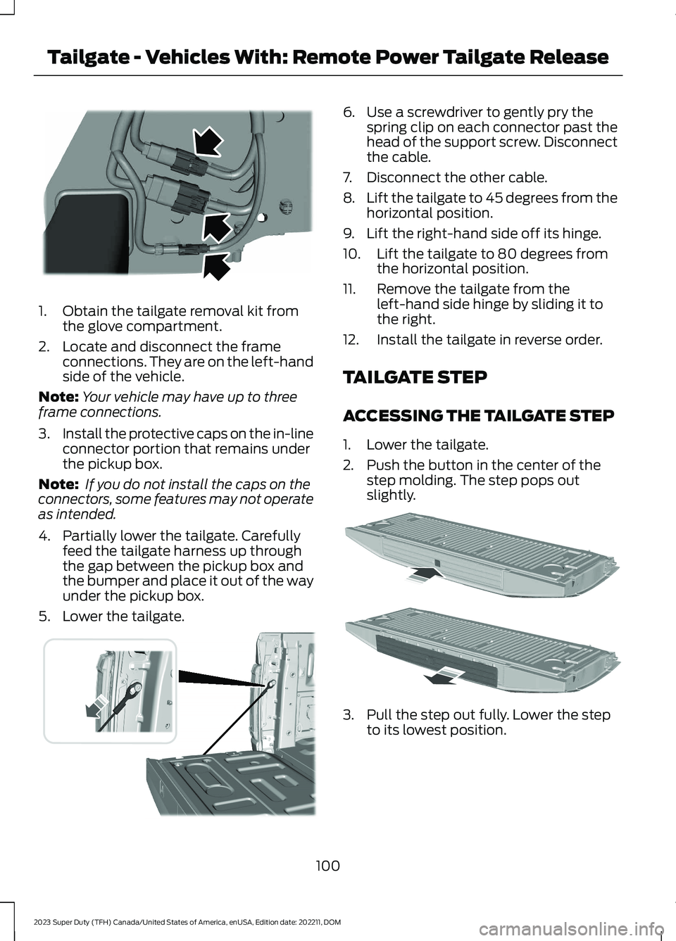 FORD SUPER DUTY 2023 Owners Manual 1.Obtain the tailgate removal kit fromthe glove compartment.
2.Locate and disconnect the frameconnections. They are on the left-handside of the vehicle.
Note:Your vehicle may have up to threeframe con FORD SUPER DUTY 2023 Owners Manual 1.Obtain the tailgate removal kit fromthe glove compartment.
2.Locate and disconnect the frameconnections. They are on the left-handside of the vehicle.
Note:Your vehicle may have up to threeframe con