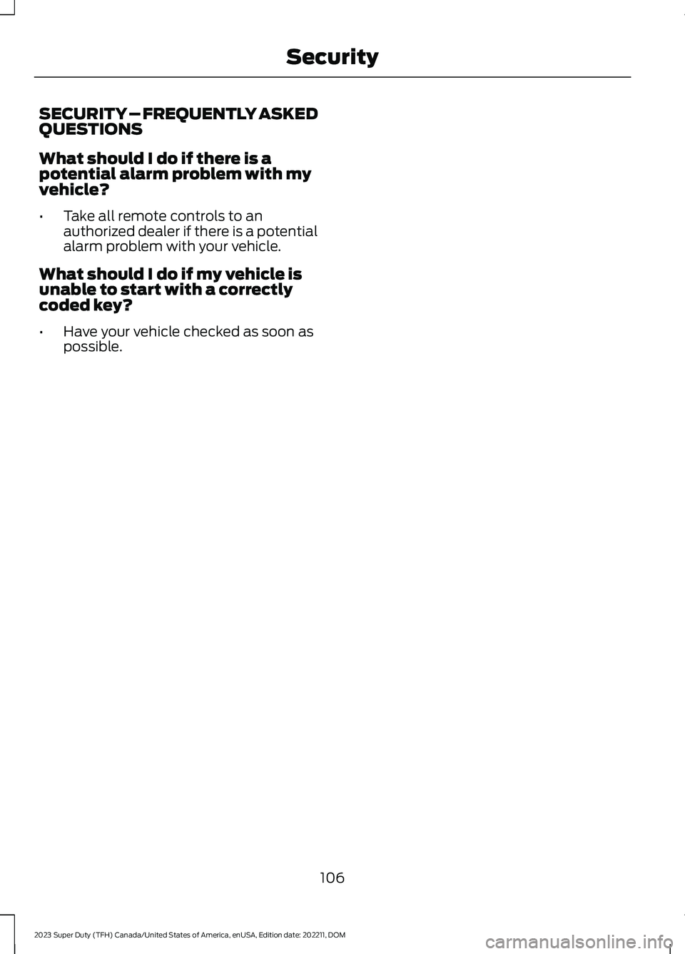 FORD SUPER DUTY 2023 Owners Manual SECURITY – FREQUENTLY ASKEDQUESTIONS
What should I do if there is apotential alarm problem with myvehicle?
•Take all remote controls to anauthorized dealer if there is a potentialalarm problem wit FORD SUPER DUTY 2023 Owners Manual SECURITY – FREQUENTLY ASKEDQUESTIONS
What should I do if there is apotential alarm problem with myvehicle?
•Take all remote controls to anauthorized dealer if there is a potentialalarm problem wit