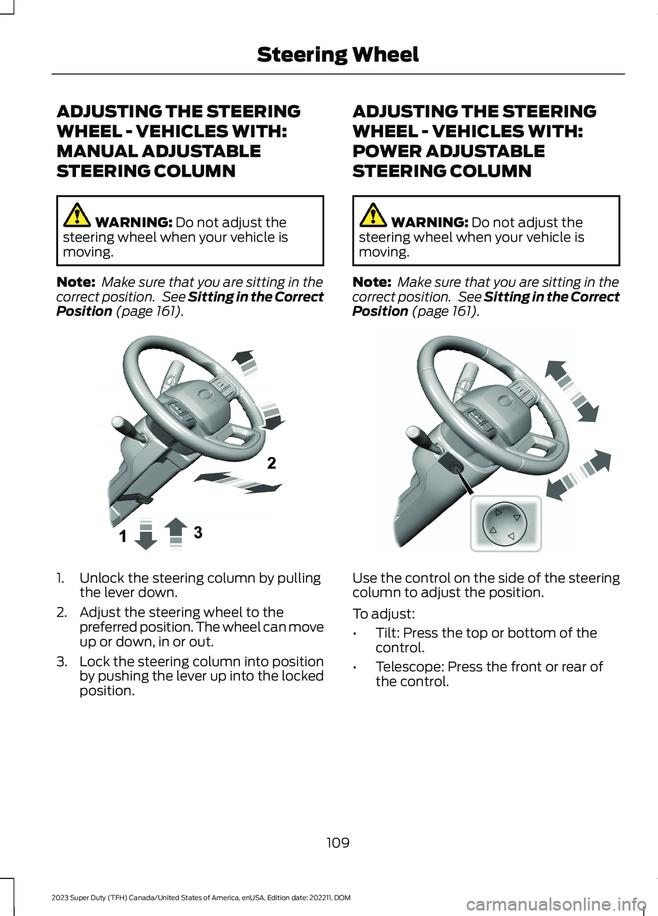 FORD SUPER DUTY 2023  Owners Manual ADJUSTING THE STEERING
WHEEL - VEHICLES WITH:
MANUAL ADJUSTABLE
STEERING COLUMN
WARNING: Do not adjust thesteering wheel when your vehicle ismoving.
Note: Make sure that you are sitting in thecorrect 