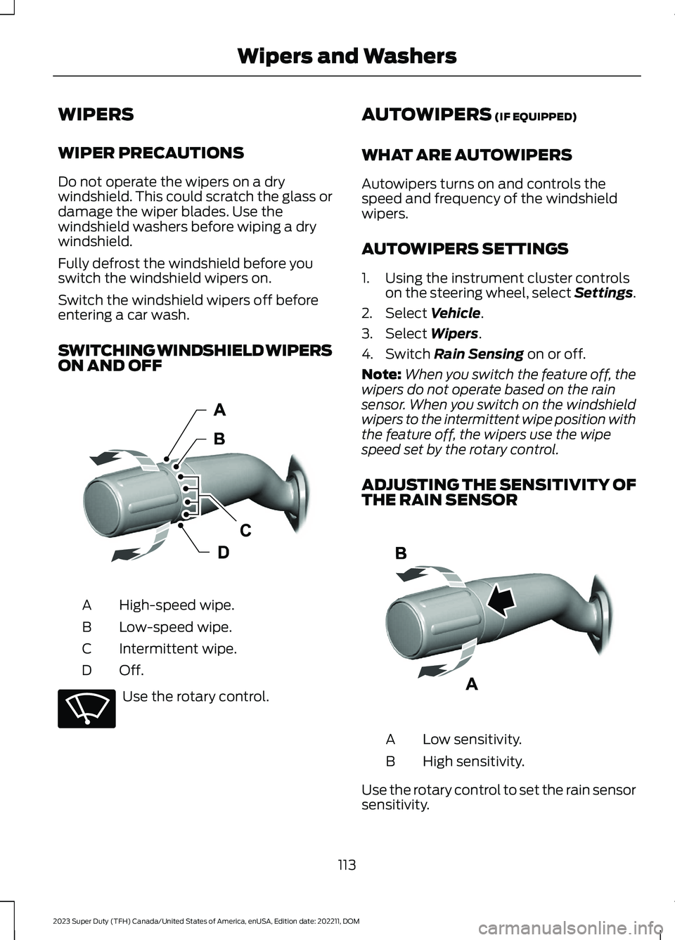 FORD SUPER DUTY 2023  Owners Manual WIPERS
WIPER PRECAUTIONS
Do not operate the wipers on a drywindshield. This could scratch the glass ordamage the wiper blades. Use thewindshield washers before wiping a drywindshield.
Fully defrost th