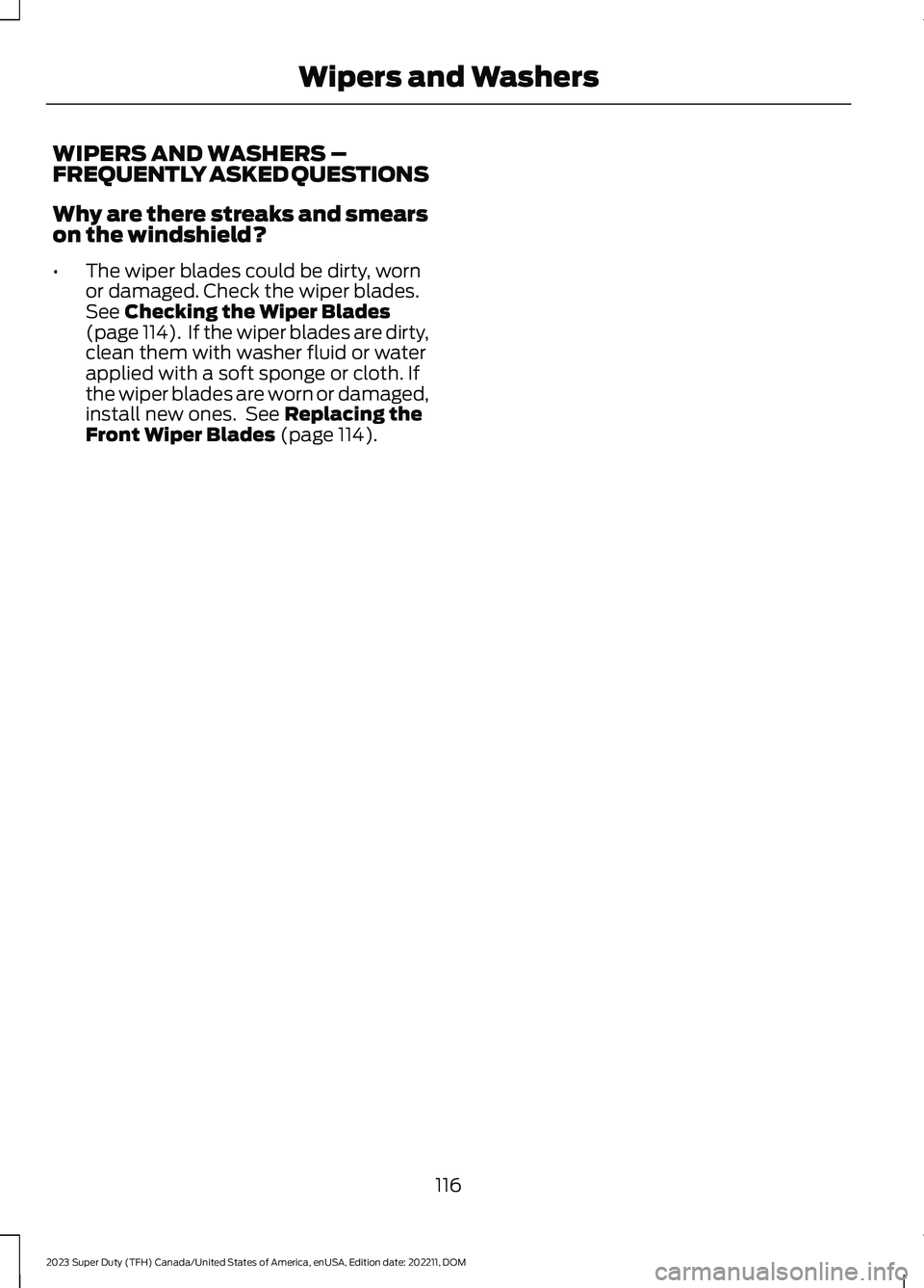 FORD SUPER DUTY 2023  Owners Manual WIPERS AND WASHERS –FREQUENTLY ASKED QUESTIONS
Why are there streaks and smearson the windshield?
•The wiper blades could be dirty, wornor damaged. Check the wiper blades.See Checking the Wiper Bl