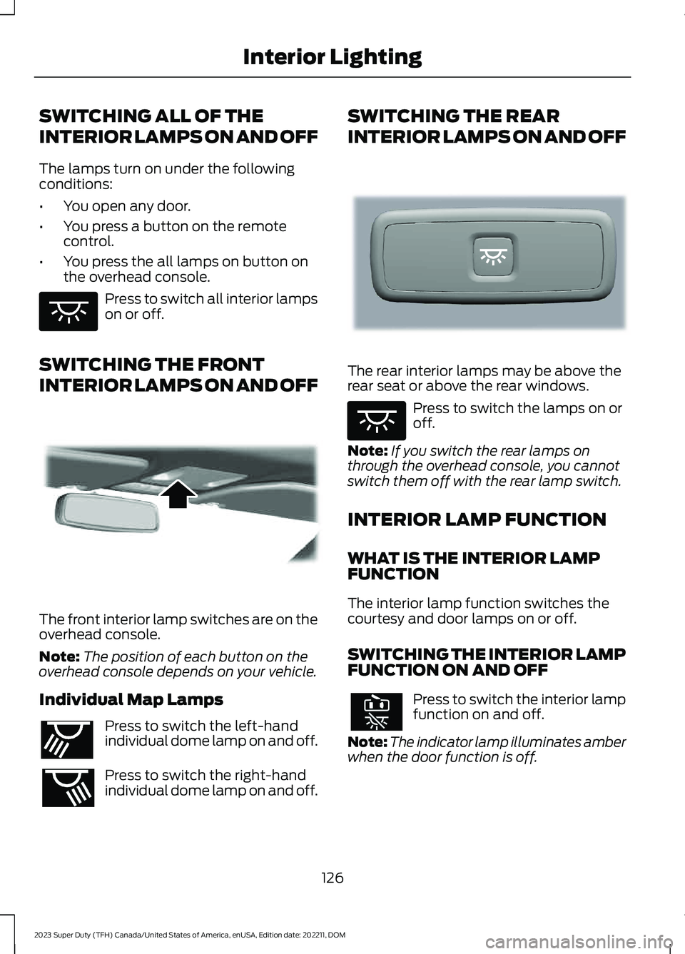 FORD SUPER DUTY 2023 Owners Manual SWITCHING ALL OF THE
INTERIOR LAMPS ON AND OFF
The lamps turn on under the followingconditions:
•You open any door.
•You press a button on the remotecontrol.
•You press the all lamps on button o FORD SUPER DUTY 2023 Owners Manual SWITCHING ALL OF THE
INTERIOR LAMPS ON AND OFF
The lamps turn on under the followingconditions:
•You open any door.
•You press a button on the remotecontrol.
•You press the all lamps on button o
