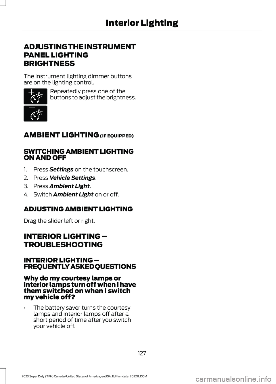 FORD SUPER DUTY 2023  Owners Manual ADJUSTING THE INSTRUMENT
PANEL LIGHTING
BRIGHTNESS
The instrument lighting dimmer buttonsare on the lighting control.
Repeatedly press one of thebuttons to adjust the brightness.
AMBIENT LIGHTING (IF 