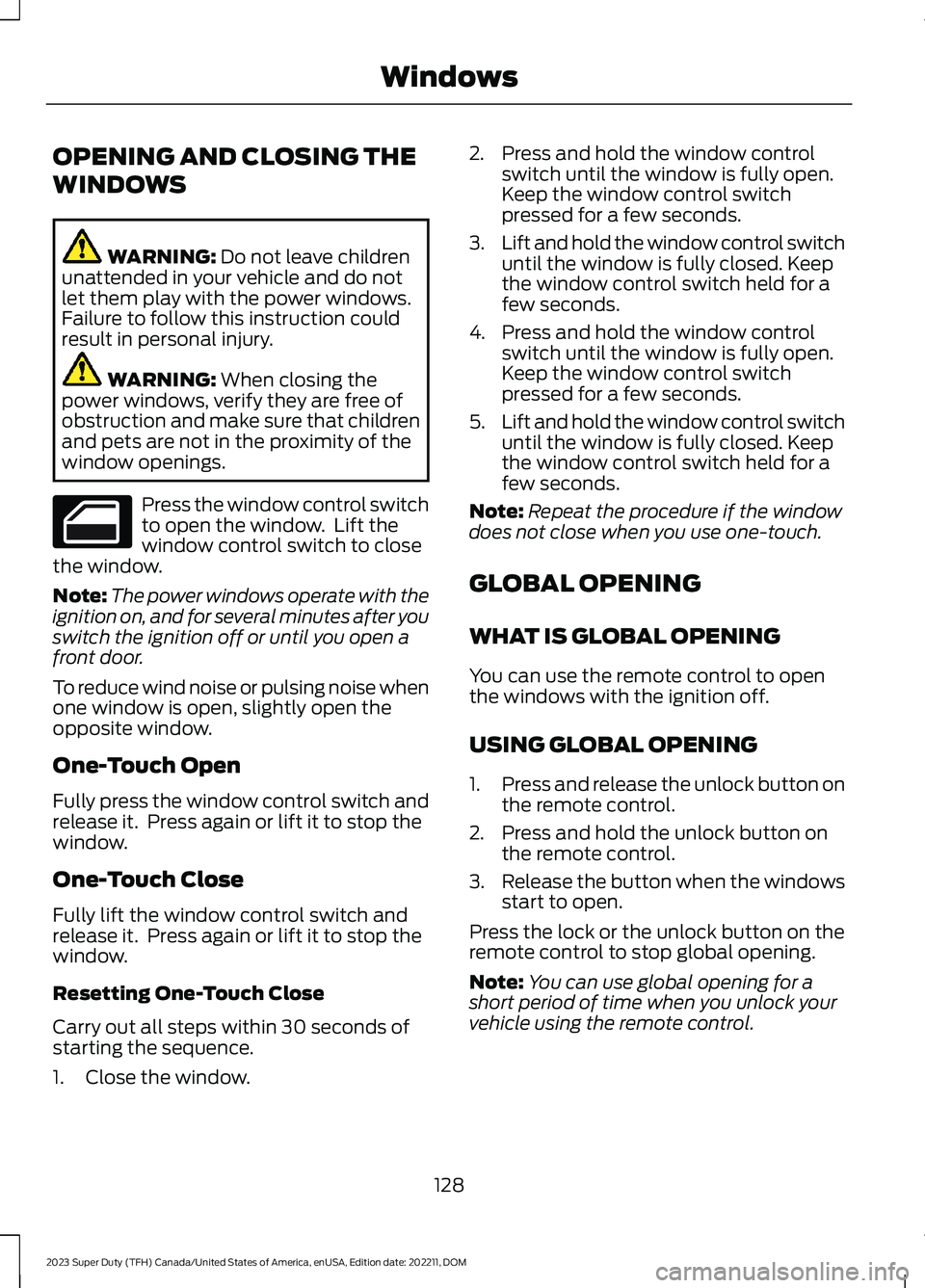 FORD SUPER DUTY 2023  Owners Manual OPENING AND CLOSING THE
WINDOWS
WARNING: Do not leave childrenunattended in your vehicle and do notlet them play with the power windows.Failure to follow this instruction couldresult in personal injur