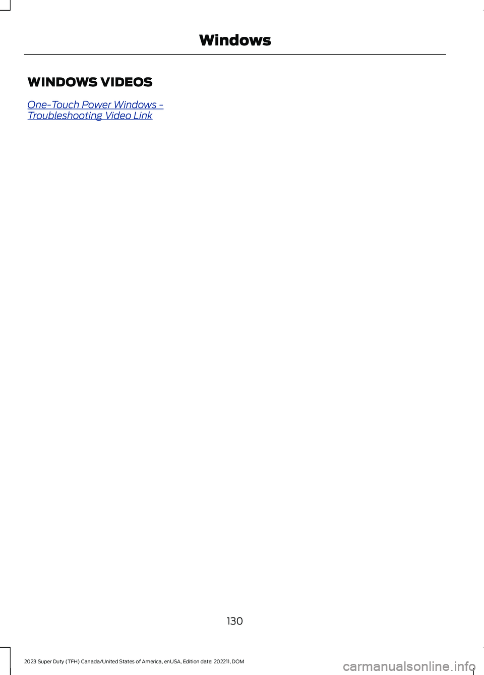 FORD SUPER DUTY 2023  Owners Manual WINDOWS VIDEOS
One-Touch Power Windows -Troubleshooting Video Link
130
2023 Super Duty (TFH) Canada/United States of America, enUSA, Edition date: 202211, DOMWindows 