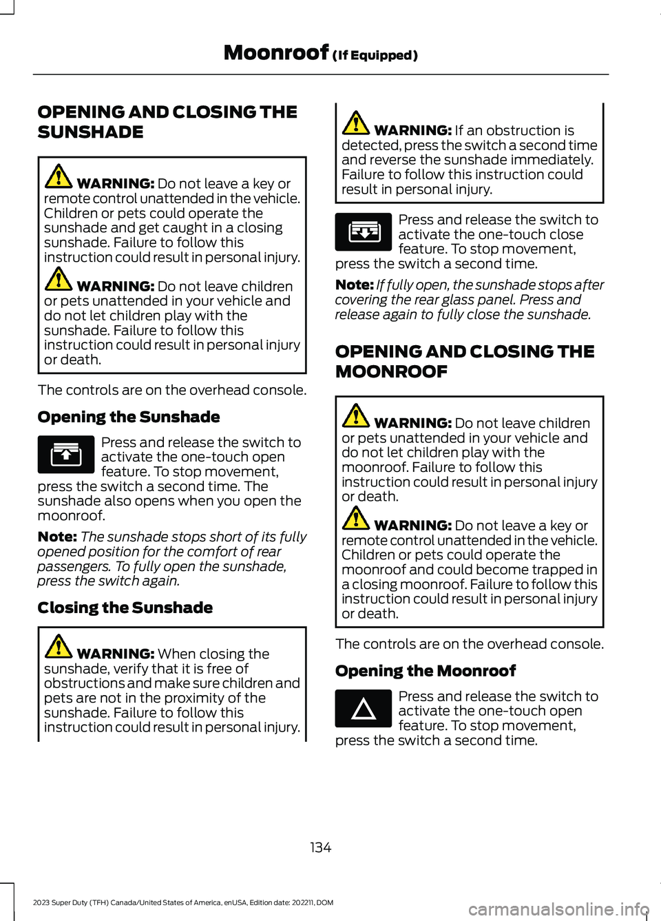 FORD SUPER DUTY 2023 Owners Manual OPENING AND CLOSING THE
SUNSHADE
WARNING: Do not leave a key orremote control unattended in the vehicle.Children or pets could operate thesunshade and get caught in a closingsunshade. Failure to follo FORD SUPER DUTY 2023 Owners Manual OPENING AND CLOSING THE
SUNSHADE
WARNING: Do not leave a key orremote control unattended in the vehicle.Children or pets could operate thesunshade and get caught in a closingsunshade. Failure to follo