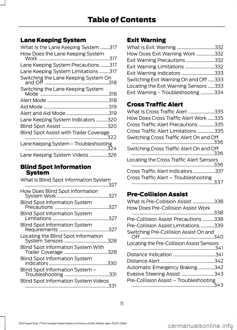 FORD SUPER DUTY 2023 User Guide Lane Keeping System
What Is the Lane Keeping System........317
How Does the Lane Keeping SystemWork..............................................................317
Lane Keeping System Precautions.... FORD SUPER DUTY 2023 User Guide Lane Keeping System
What Is the Lane Keeping System........317
How Does the Lane Keeping SystemWork..............................................................317
Lane Keeping System Precautions....