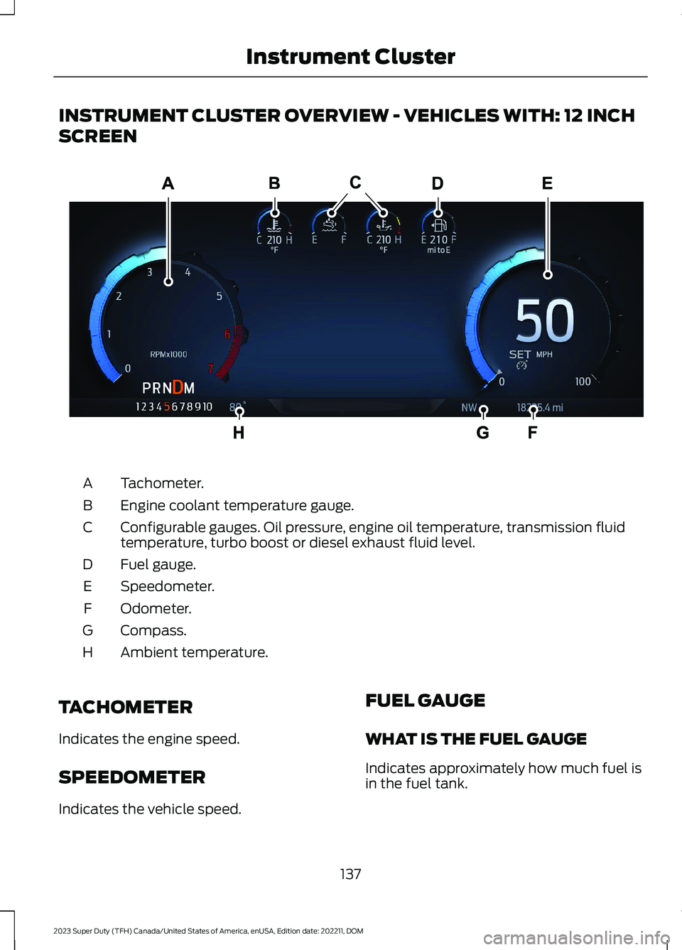 FORD SUPER DUTY 2023 Owners Manual INSTRUMENT CLUSTER OVERVIEW - VEHICLES WITH: 12 INCH
SCREEN
Tachometer.A
Engine coolant temperature gauge.B
Configurable gauges. Oil pressure, engine oil temperature, transmission fluidtemperature, tu FORD SUPER DUTY 2023 Owners Manual INSTRUMENT CLUSTER OVERVIEW - VEHICLES WITH: 12 INCH
SCREEN
Tachometer.A
Engine coolant temperature gauge.B
Configurable gauges. Oil pressure, engine oil temperature, transmission fluidtemperature, tu