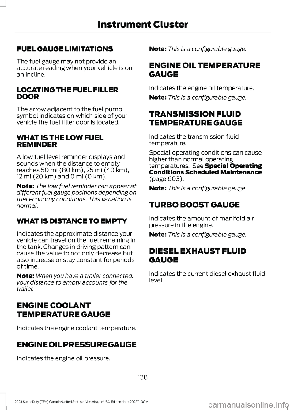 FORD SUPER DUTY 2023 Owners Manual FUEL GAUGE LIMITATIONS
The fuel gauge may not provide anaccurate reading when your vehicle is onan incline.
LOCATING THE FUEL FILLERDOOR
The arrow adjacent to the fuel pumpsymbol indicates on which si FORD SUPER DUTY 2023 Owners Manual FUEL GAUGE LIMITATIONS
The fuel gauge may not provide anaccurate reading when your vehicle is onan incline.
LOCATING THE FUEL FILLERDOOR
The arrow adjacent to the fuel pumpsymbol indicates on which si