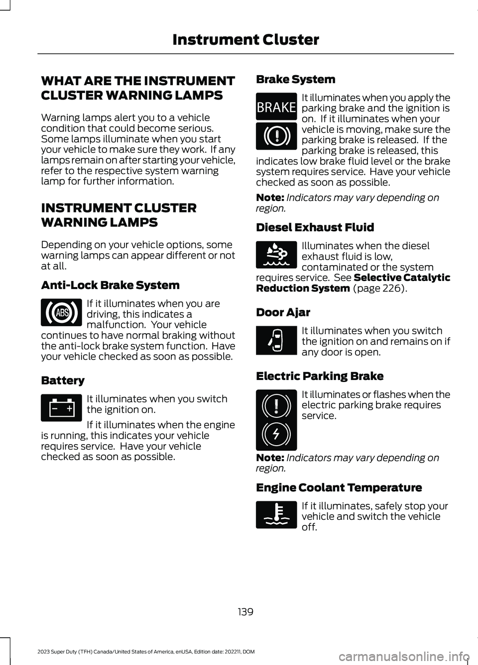 FORD SUPER DUTY 2023 Owners Manual WHAT ARE THE INSTRUMENT
CLUSTER WARNING LAMPS
Warning lamps alert you to a vehiclecondition that could become serious.Some lamps illuminate when you startyour vehicle to make sure they work. If anyla FORD SUPER DUTY 2023 Owners Manual WHAT ARE THE INSTRUMENT
CLUSTER WARNING LAMPS
Warning lamps alert you to a vehiclecondition that could become serious.Some lamps illuminate when you startyour vehicle to make sure they work. If anyla