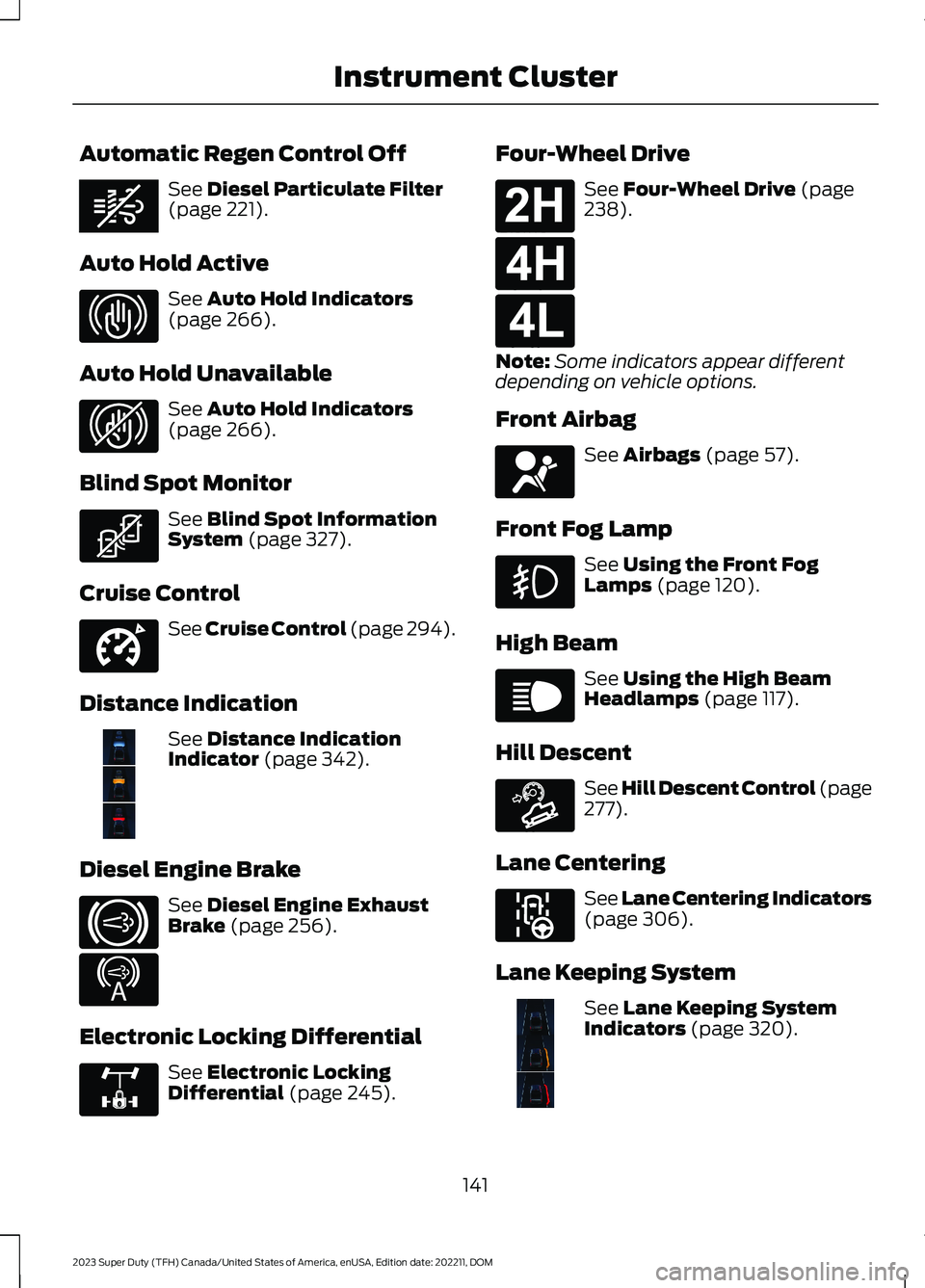 FORD SUPER DUTY 2023 Owners Manual Automatic Regen Control Off
See Diesel Particulate Filter(page 221).
Auto Hold Active
See Auto Hold Indicators(page 266).
Auto Hold Unavailable
See Auto Hold Indicators(page 266).
Blind Spot Monitor
S FORD SUPER DUTY 2023 Owners Manual Automatic Regen Control Off
See Diesel Particulate Filter(page 221).
Auto Hold Active
See Auto Hold Indicators(page 266).
Auto Hold Unavailable
See Auto Hold Indicators(page 266).
Blind Spot Monitor
S