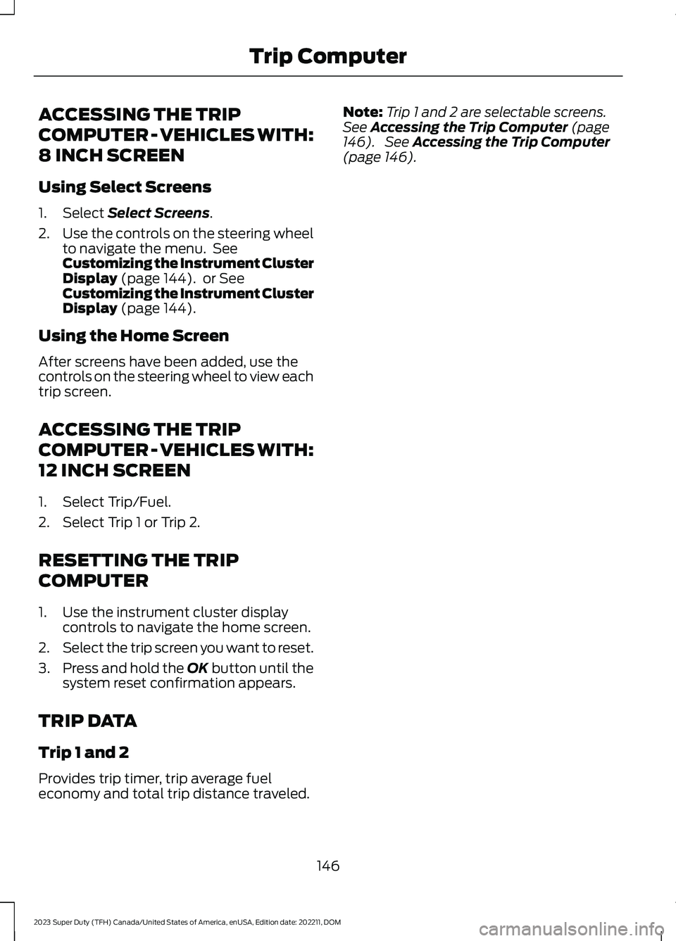 FORD SUPER DUTY 2023 Owners Manual ACCESSING THE TRIP
COMPUTER - VEHICLES WITH:
8 INCH SCREEN
Using Select Screens
1.Select Select Screens.
2.Use the controls on the steering wheelto navigate the menu. SeeCustomizing the Instrument Clu FORD SUPER DUTY 2023 Owners Manual ACCESSING THE TRIP
COMPUTER - VEHICLES WITH:
8 INCH SCREEN
Using Select Screens
1.Select Select Screens.
2.Use the controls on the steering wheelto navigate the menu. SeeCustomizing the Instrument Clu