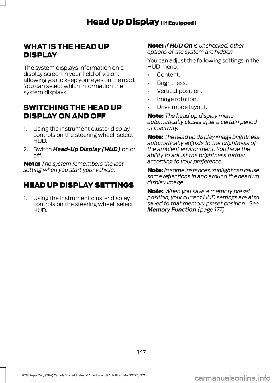 FORD SUPER DUTY 2023 Owners Manual WHAT IS THE HEAD UP
DISPLAY
The system displays information on adisplay screen in your field of vision,allowing you to keep your eyes on the road.You can select which information thesystem displays.
S FORD SUPER DUTY 2023 Owners Manual WHAT IS THE HEAD UP
DISPLAY
The system displays information on adisplay screen in your field of vision,allowing you to keep your eyes on the road.You can select which information thesystem displays.
S