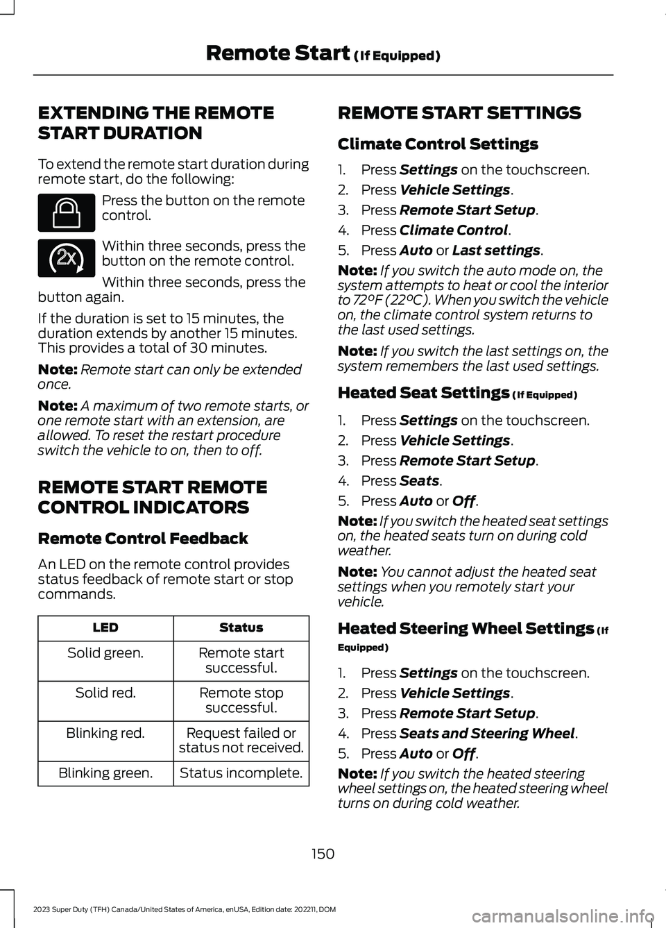FORD SUPER DUTY 2023 Owners Manual EXTENDING THE REMOTE
START DURATION
To extend the remote start duration duringremote start, do the following:
Press the button on the remotecontrol.
Within three seconds, press thebutton on the remote FORD SUPER DUTY 2023 Owners Manual EXTENDING THE REMOTE
START DURATION
To extend the remote start duration duringremote start, do the following:
Press the button on the remotecontrol.
Within three seconds, press thebutton on the remote