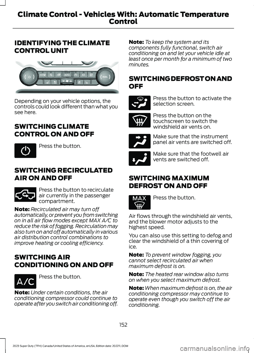 FORD SUPER DUTY 2023 Owners Manual IDENTIFYING THE CLIMATE
CONTROL UNIT
Depending on your vehicle options, thecontrols could look different than what yousee here.
SWITCHING CLIMATE
CONTROL ON AND OFF
Press the button.
SWITCHING RECIRCU FORD SUPER DUTY 2023 Owners Manual IDENTIFYING THE CLIMATE
CONTROL UNIT
Depending on your vehicle options, thecontrols could look different than what yousee here.
SWITCHING CLIMATE
CONTROL ON AND OFF
Press the button.
SWITCHING RECIRCU
