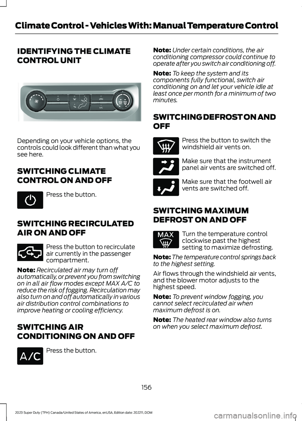 FORD SUPER DUTY 2023 Owners Manual IDENTIFYING THE CLIMATE
CONTROL UNIT
Depending on your vehicle options, thecontrols could look different than what yousee here.
SWITCHING CLIMATE
CONTROL ON AND OFF
Press the button.
SWITCHING RECIRCU FORD SUPER DUTY 2023 Owners Manual IDENTIFYING THE CLIMATE
CONTROL UNIT
Depending on your vehicle options, thecontrols could look different than what yousee here.
SWITCHING CLIMATE
CONTROL ON AND OFF
Press the button.
SWITCHING RECIRCU