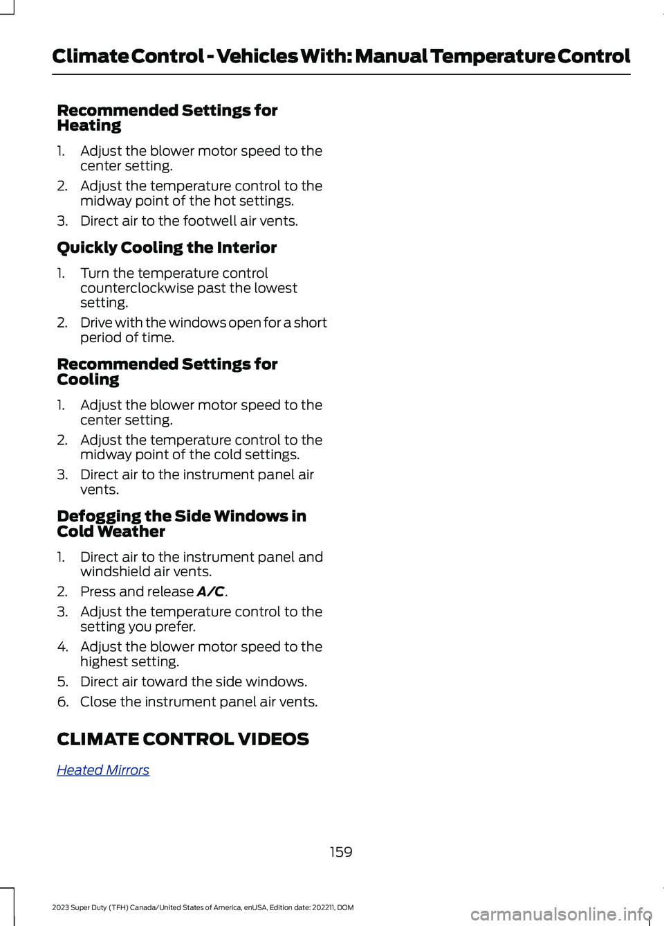 FORD SUPER DUTY 2023  Owners Manual Recommended Settings forHeating
1.Adjust the blower motor speed to thecenter setting.
2.Adjust the temperature control to themidway point of the hot settings.
3.Direct air to the footwell air vents.
Q