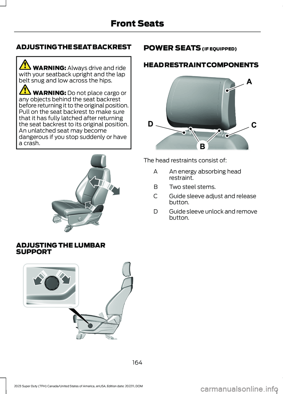 FORD SUPER DUTY 2023  Owners Manual ADJUSTING THE SEAT BACKREST
WARNING: Always drive and ridewith your seatback upright and the lapbelt snug and low across the hips.
WARNING: Do not place cargo orany objects behind the seat backrestbef
