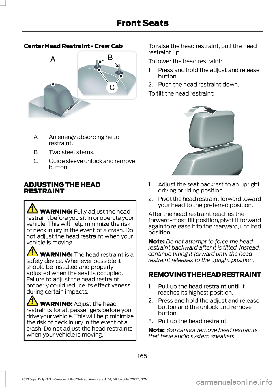 FORD SUPER DUTY 2023  Owners Manual Center Head Restraint - Crew Cab
An energy absorbing headrestraint.A
Two steel stems.B
Guide sleeve unlock and removebutton.C
ADJUSTING THE HEADRESTRAINT
WARNING: Fully adjust the headrestraint before