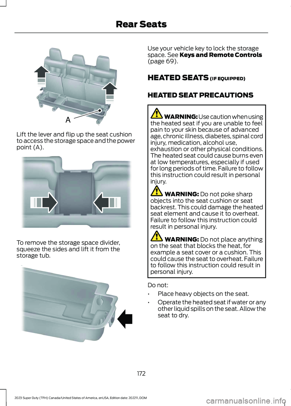 FORD SUPER DUTY 2023  Owners Manual Lift the lever and flip up the seat cushionto access the storage space and the powerpoint (A).
To remove the storage space divider,squeeze the sides and lift it from thestorage tub.
Use your vehicle k