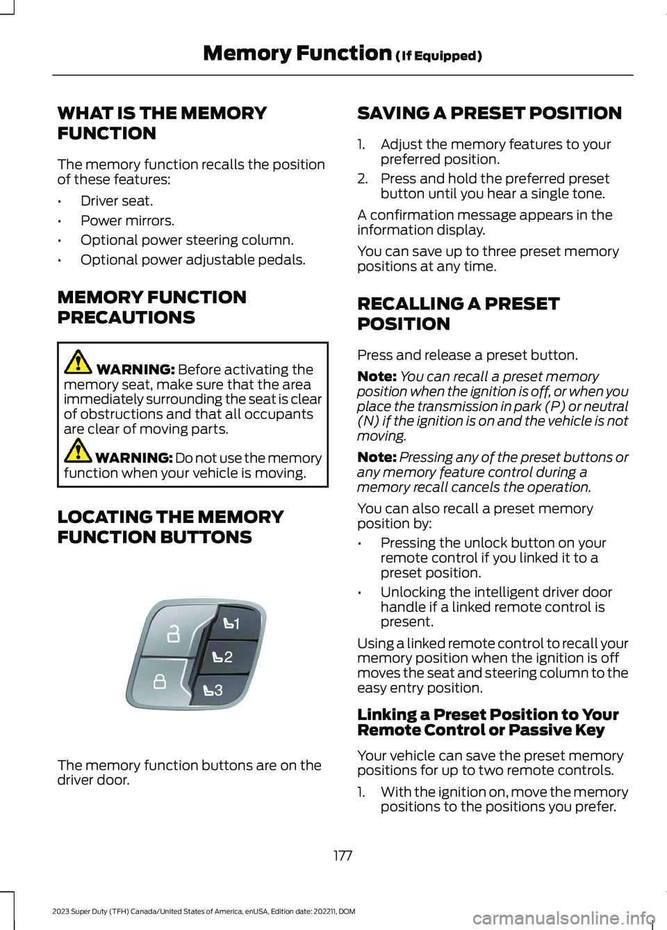 FORD SUPER DUTY 2023  Owners Manual WHAT IS THE MEMORY
FUNCTION
The memory function recalls the positionof these features:
•Driver seat.
•Power mirrors.
•Optional power steering column.
•Optional power adjustable pedals.
MEMORY 