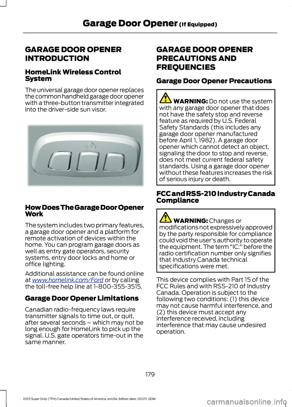 FORD SUPER DUTY 2023 Owners Manual GARAGE DOOR OPENER
INTRODUCTION
HomeLink Wireless ControlSystem
The universal garage door opener replacesthe common handheld garage door openerwith a three-button transmitter integratedinto the driver FORD SUPER DUTY 2023 Owners Manual GARAGE DOOR OPENER
INTRODUCTION
HomeLink Wireless ControlSystem
The universal garage door opener replacesthe common handheld garage door openerwith a three-button transmitter integratedinto the driver