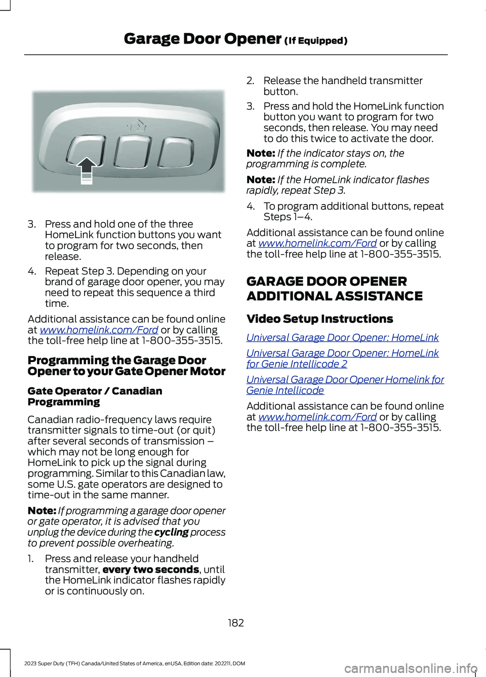 FORD SUPER DUTY 2023  Owners Manual 3.Press and hold one of the threeHomeLink function buttons you wantto program for two seconds, thenrelease.
4.Repeat Step 3. Depending on yourbrand of garage door opener, you mayneed to repeat this se