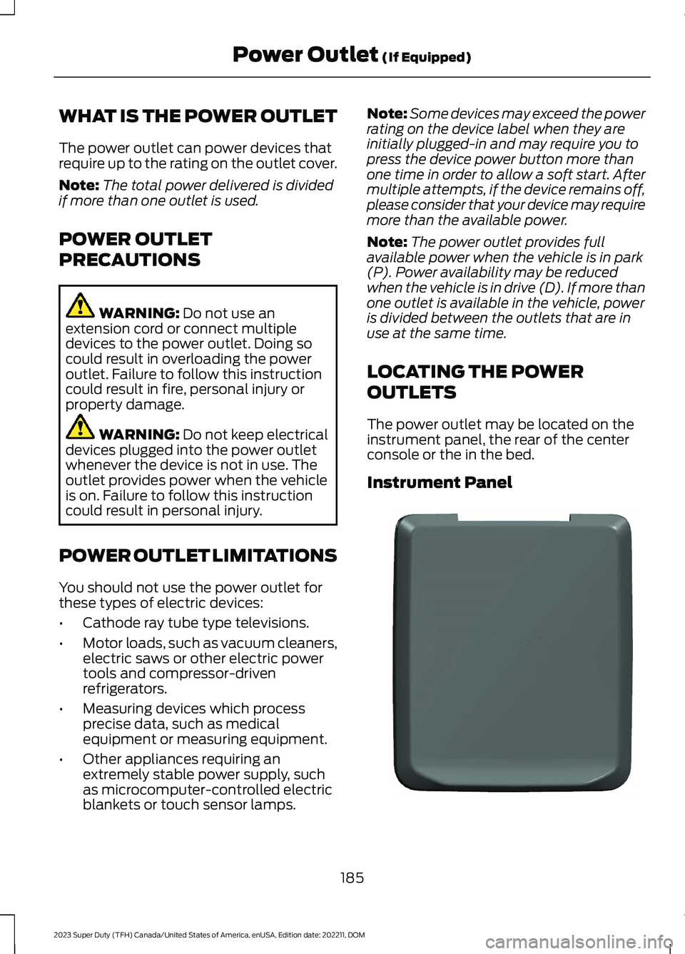FORD SUPER DUTY 2023  Owners Manual WHAT IS THE POWER OUTLET
The power outlet can power devices thatrequire up to the rating on the outlet cover.
Note:The total power delivered is dividedif more than one outlet is used.
POWER OUTLET
PRE